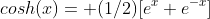 cosh(x)= (1/2)[e^x+e^{-x}]