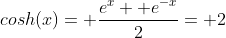 cosh(x)= \frac{e^x+ e^{-x}}{2}= 2