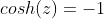 cosh(z)=-1