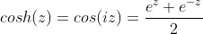 cosh(z)=cos(iz)=\frac{e^z+e^{-z}}{2}