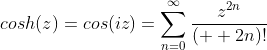 cosh(z)=cos(iz)=\sum_{n=0}^{\infty}\frac{z^{2n}}{(  2n)!}