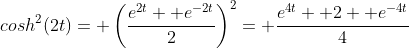 cosh^2(2t)= \left(\frac{e^{2t}+ e^{-2t}}{2}\right)^2= \frac{e^{4t}+ 2+ e^{-4t}}{4}