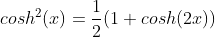 cosh^2(x)=\frac{1}{2}(1+cosh(2x))
