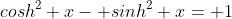 cosh^2 x- sinh^2 x= 1