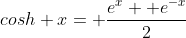 cosh x= \frac{e^x+ e^{-x}}{2}