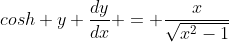 cosh y \frac{dy}{dx} = \frac{x}{\sqrt{x^2-1}}