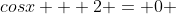 cosx + 2 = 0 