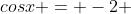 cosx = -2 