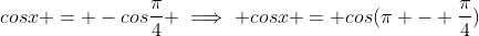 cosx = -cos\frac{\pi}{4} \implies cosx = cos(\pi - \frac{\pi}{4})