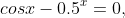 cosx-0.5^x=0,