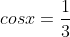 cosx=\frac{1}{3}