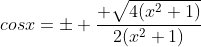 cosx=\pm \frac{ \sqrt{4(x^2+1)}}{2(x^2+1)}