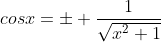 cosx=\pm \frac{1}{\sqrt{x^2+1}}