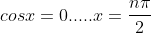 cosx=0.....x=\frac{n\pi}{2}