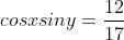 cosxsiny=\frac{12}{17}