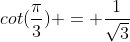 cot(\frac{\pi}{3}) = \frac{1}{\sqrt3}