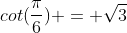 cot(\frac{\pi}{6}) = \sqrt3