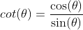 cot(\theta)=\frac{\cos(\theta)}{\sin(\theta)}~.
