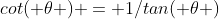 cot( \theta ) = 1/tan( \theta )
