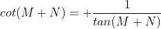 cot(M+N)= \frac{1}{tan(M+N)}