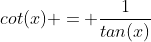cot(x) = \frac{1}{tan(x)}