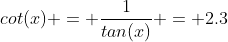 cot(x) = \frac{1}{tan(x)} = 2.3