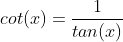 cot(x)=\frac{1}{tan(x)}