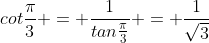 cot\frac{\pi}{3} = \frac{1}{tan{\frac{\pi}{3}}} = \frac{1}{\sqrt{3}}