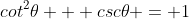 cot^2\theta + csc\theta = 1