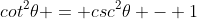 cot^2\theta = csc^2\theta - 1