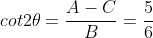 cot2{\theta}=\frac{A-C}{B}=\frac{5}{6}