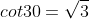 cot30=\sqrt{3}