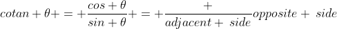 cotan \theta = \frac{cos \theta}{sin \theta} = \frac {adjacent \:side}{opposite \:side}