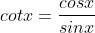 cotx=\frac{cosx}{sinx}