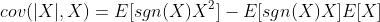 cov(|X|,X)=E[sgn(X)X^2]-E[sgn(X)X]E[X]