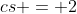 cs = 2