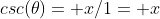 csc(\theta)= x/1= x