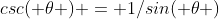 csc( \theta ) = 1/sin( \theta )
