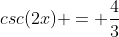 csc(2x) = \frac{4}{3}
