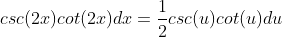 csc(2x)cot(2x)dx=\frac{1}{2}csc(u)cot(u)du