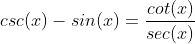 csc(x)-sin(x)=\frac{cot(x)}{sec(x)}