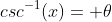 csc^{-1}(x)= \theta