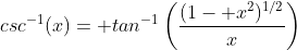 csc^{-1}(x)= tan^{-1}\left(\frac{(1- x^2)^{1/2}}{x}\right)