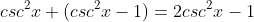 csc^{2}x+(csc^{2}x-1)=2csc^{2}x-1