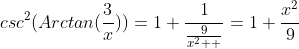 csc^2(Arctan(\frac{3}{x}))=1+\frac{1}{\frac{9}{x^2  }}=1+\frac{x^2}{9}