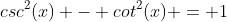 csc^2(x) - cot^2(x) = 1