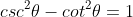 csc^2\theta-cot^2\theta=1