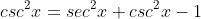 sec^2x\;csc^2x=sec^2x+csc^2x-1