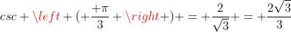 csc \left ( \frac{ \pi}{3} \right ) = \frac{2}{\sqrt{3}} = \frac{2\sqrt{3}}{3}