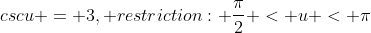 cscu = 3, restriction: \frac{\pi}{2} < u < \pi